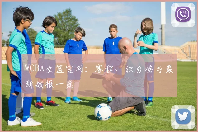 WCBA女篮官网：赛程、积分榜与最新战报一览