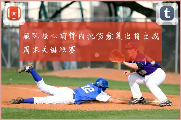 狼队核心前锋内托伤愈复出将出战周末关键联赛