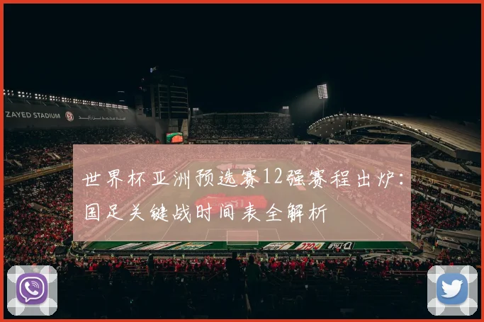 世界杯亚洲预选赛12强赛程出炉：国足关键战时间表全解析