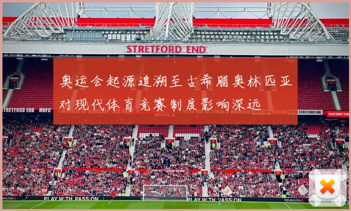 奥运会起源追溯至古希腊奥林匹亚对现代体育竞赛制度影响深远